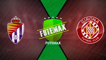 Assistir Real Valladolid x Girona ao vivo online 13/05/2025